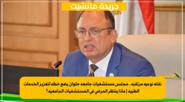 نقلة نوعية مرتقبة.. مجلس مستشفيات جامعة حلوان يضع خطة لتعزيز الخدمات الطبية ماذا ينتظر المرضى في المستشفيات الجامعية؟ 1